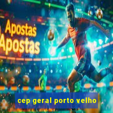 cep geral porto velho